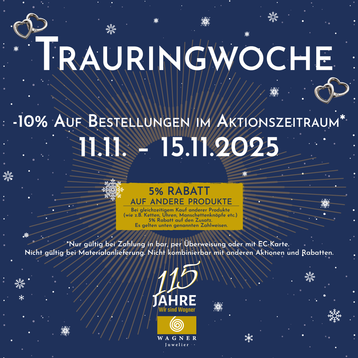 Vom 11.11. bis 15.11.2025 bekommt ihr auf alle Bestellungen einen Rabatt von 10%*. Damit steht dem schönsten Tag in eurem neuen Leben nichts mehr im Weg. ❤  Zusätzlich gibt es 5% Rabatt* beim gleichzeitigen Kauf anderer Produkte (wie z.B. Ketten, Uhren, Manschettenknöpfe etc.) auf das Zusatzprodukt. *Gültig bei Bar-/ EC-Zahlung und Überweisung. Nicht gültig bei Materialanlieferung. Nicht kombinierbar mit anderen Aktionen und Rabatten